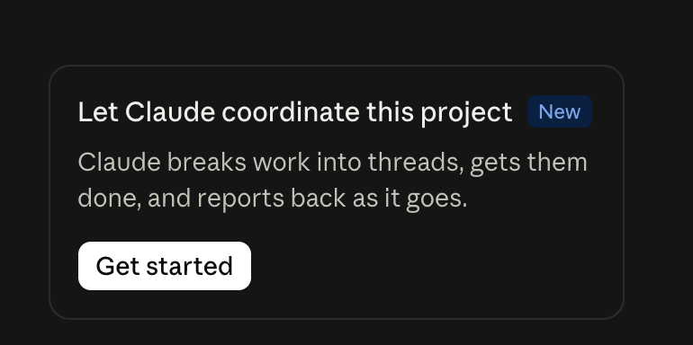 A card in an old project: Let Claude coordinate this project, marked New. Claude breaks work into threads, gets them done, and reports back as it goes. A Get started button.